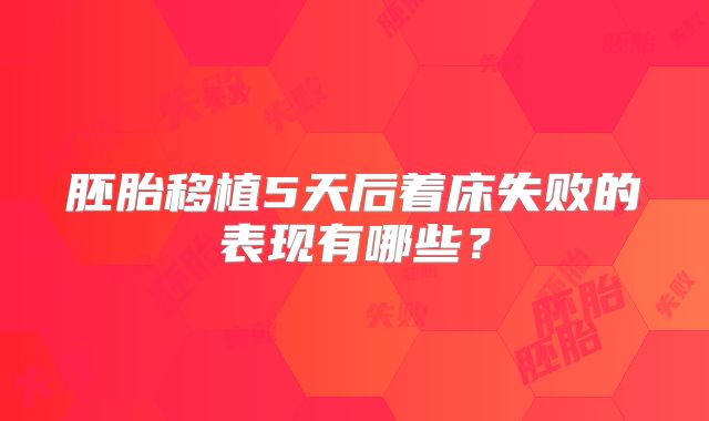 胚胎移植5天后着床失败的表现有哪些？