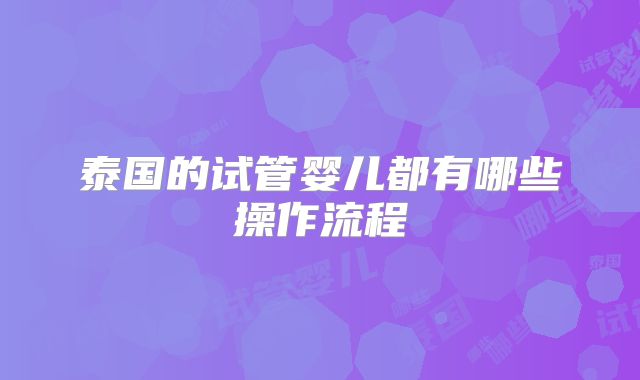 泰国的试管婴儿都有哪些操作流程