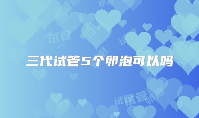 三代试管5个卵泡可以吗