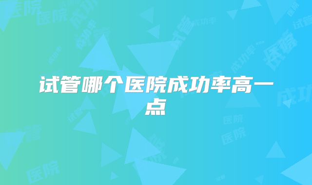 试管哪个医院成功率高一点