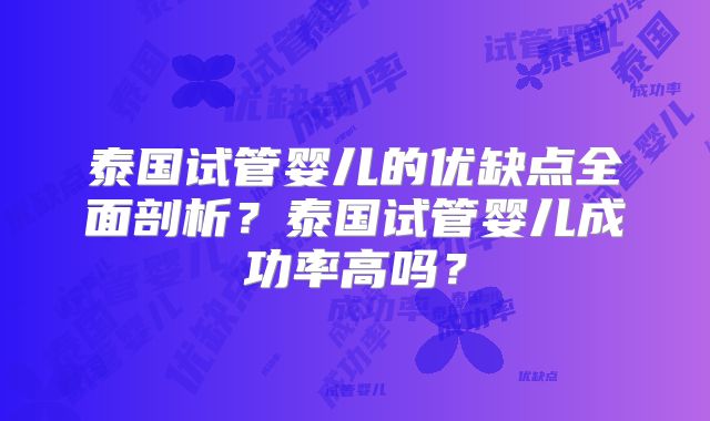 泰国试管婴儿的优缺点全面剖析？泰国试管婴儿成功率高吗？
