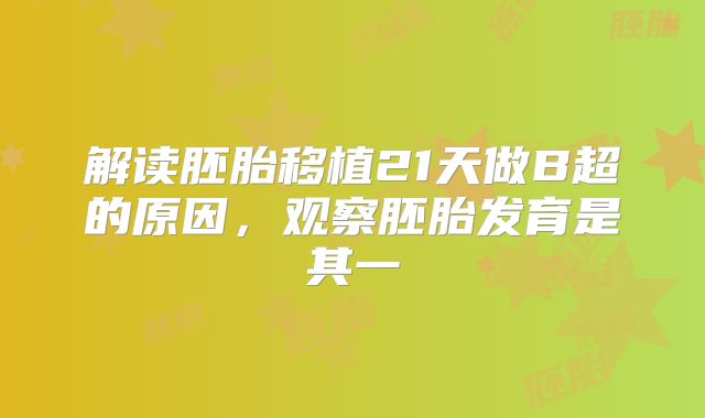 解读胚胎移植21天做B超的原因，观察胚胎发育是其一