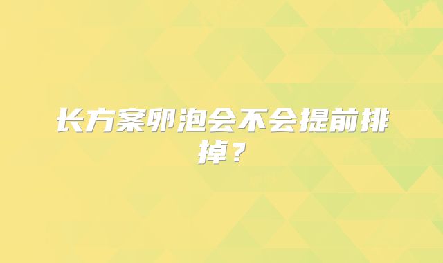 长方案卵泡会不会提前排掉?
