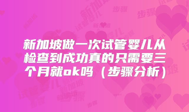 新加坡做一次试管婴儿从检查到成功真的只需要三个月就ok吗（步骤分析）