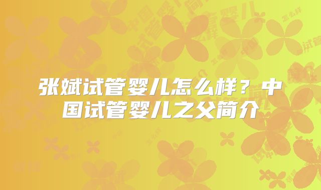 张斌试管婴儿怎么样?中国试管婴儿之父简介