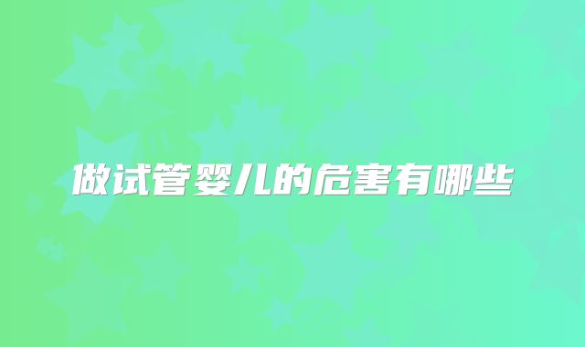 做试管婴儿的危害有哪些