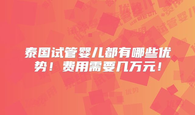 泰国试管婴儿都有哪些优势！费用需要几万元！