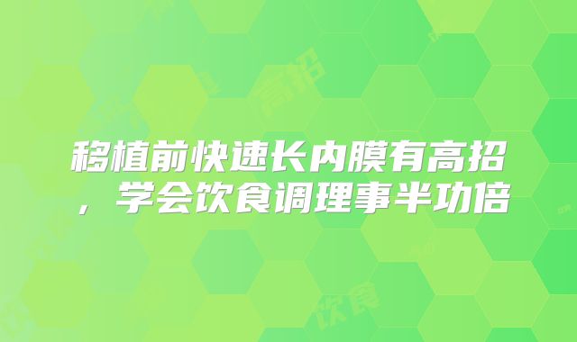 移植前快速长内膜有高招，学会饮食调理事半功倍