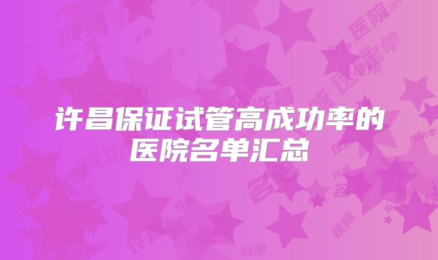 许昌保证试管高成功率的医院名单汇总