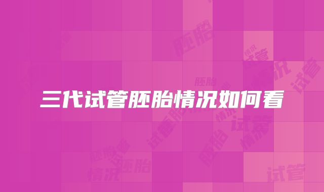 三代试管胚胎情况如何看