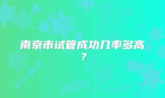 南京市试管成功几率多高？