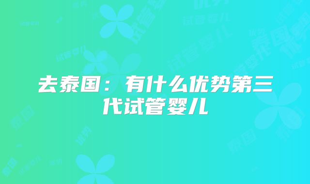 去泰国:有什么优势第三代试管婴儿