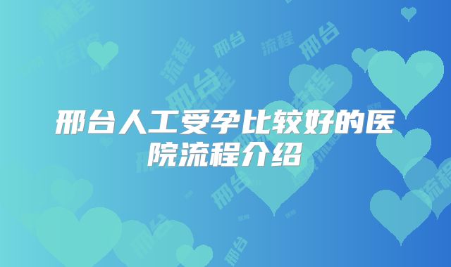 邢台人工受孕比较好的医院流程介绍