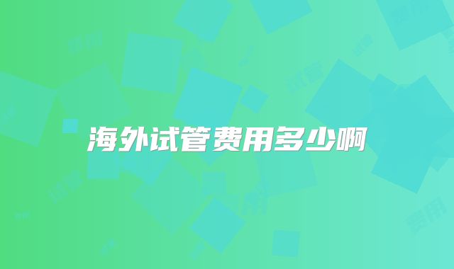 海外试管费用多少啊