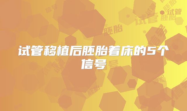 试管移植后胚胎着床的5个信号