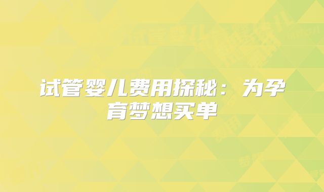 试管婴儿费用探秘：为孕育梦想买单