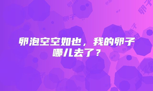 卵泡空空如也，我的卵子哪儿去了？