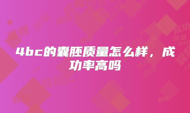 4bc的囊胚质量怎么样，成功率高吗