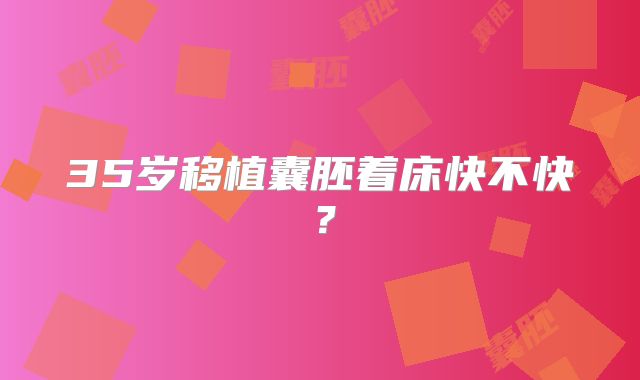 35岁移植囊胚着床快不快?