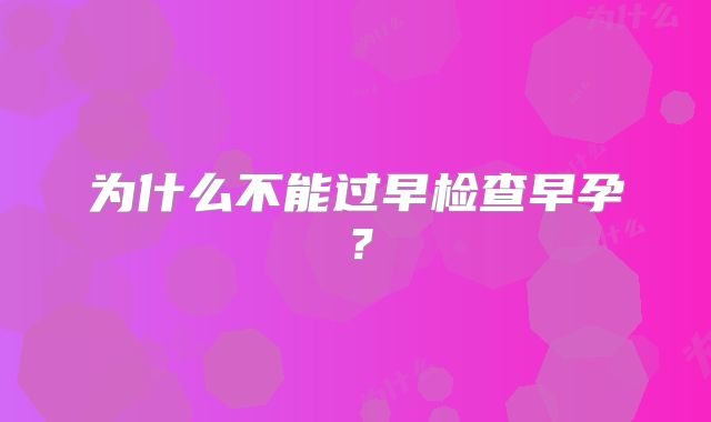 为什么不能过早检查早孕？