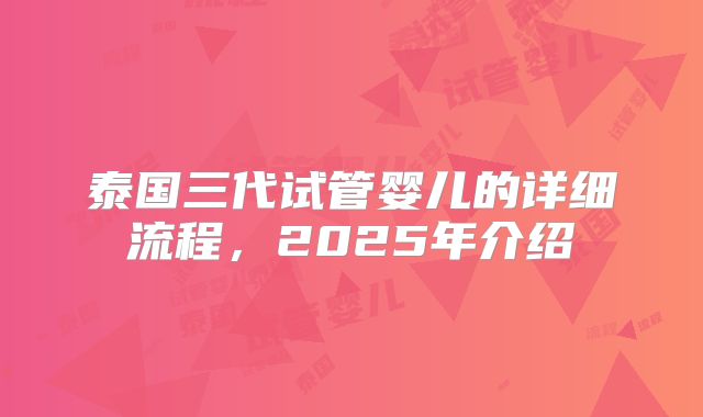 泰国三代试管婴儿的详细流程,2025年介绍