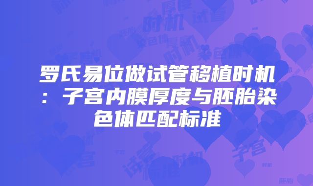 罗氏易位做试管移植时机：子宫内膜厚度与胚胎染色体匹配标准