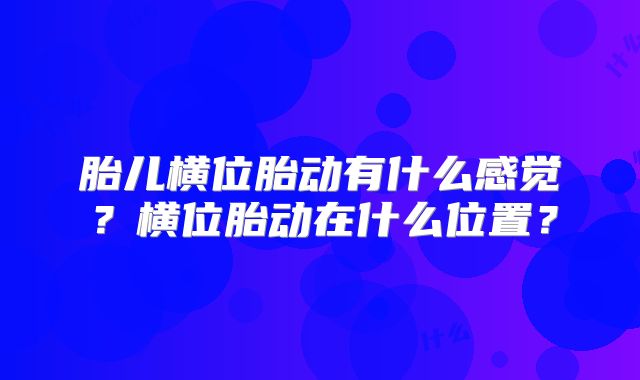 胎儿横位胎动有什么感觉？横位胎动在什么位置？