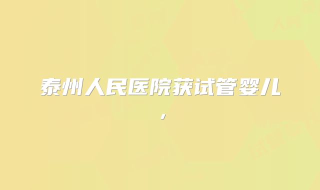 泰州人民医院获试管婴儿，