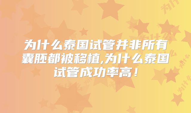 为什么泰国试管并非所有囊胚都被移植,为什么泰国试管成功率高！