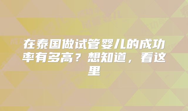 在泰国做试管婴儿的成功率有多高？想知道，看这里