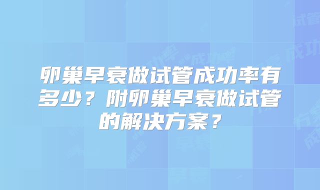 卵巢早衰做试管成功率有多少？附卵巢早衰做试管的解决方案？