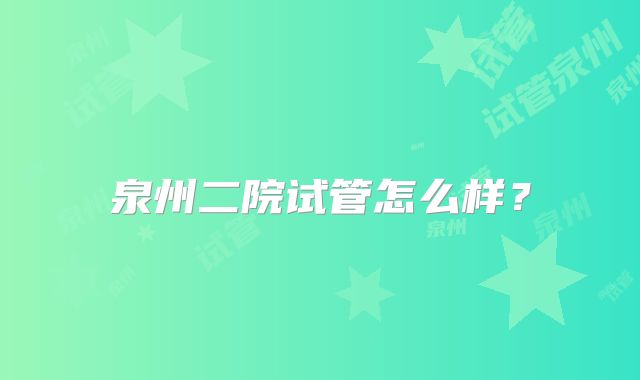 泉州二院试管怎么样？