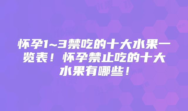怀孕1~3禁吃的十大水果一览表！怀孕禁止吃的十大水果有哪些！