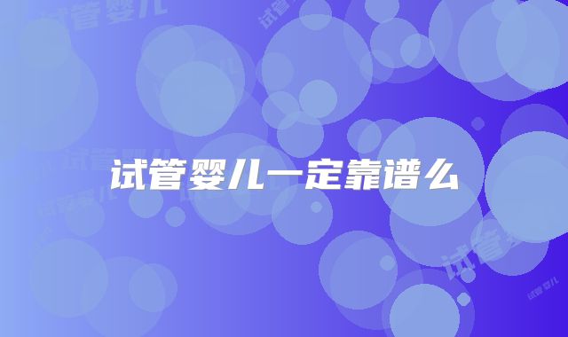 试管婴儿一定靠谱么