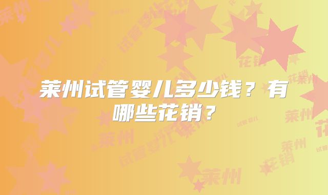 莱州试管婴儿多少钱？有哪些花销？