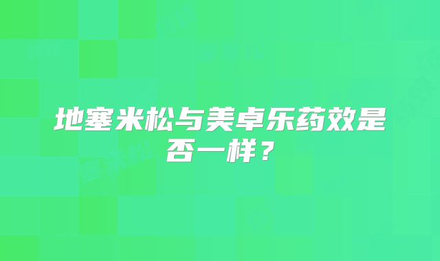 地塞米松与美卓乐药效是否一样？