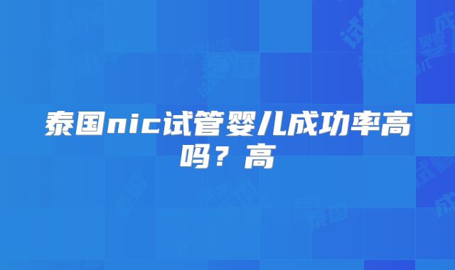 泰国nic试管婴儿成功率高吗？高