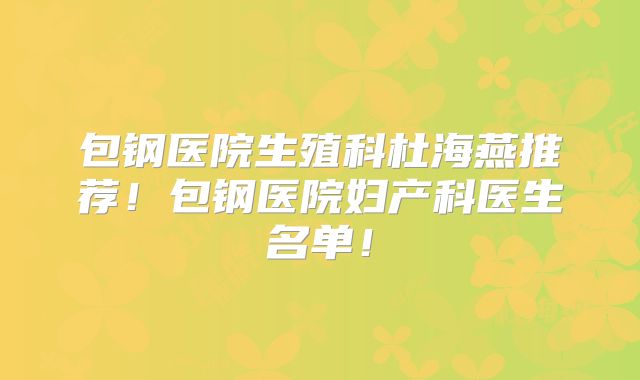 包钢医院生殖科杜海燕推荐！包钢医院妇产科医生名单！