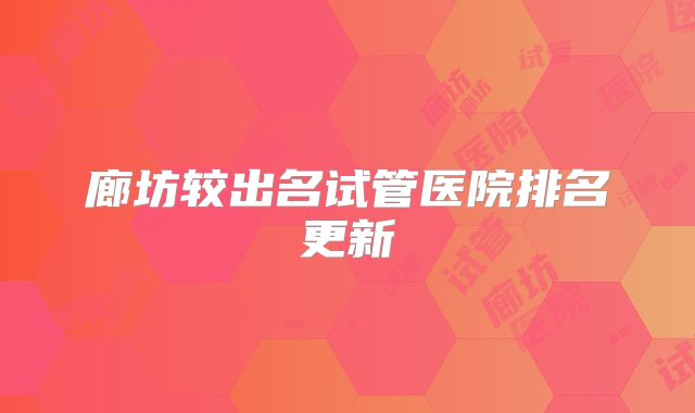 廊坊较出名试管医院排名更新