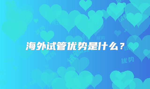 海外试管优势是什么？
