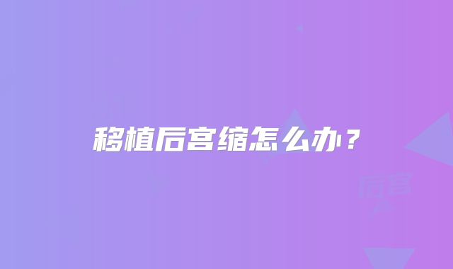 移植后宫缩怎么办？