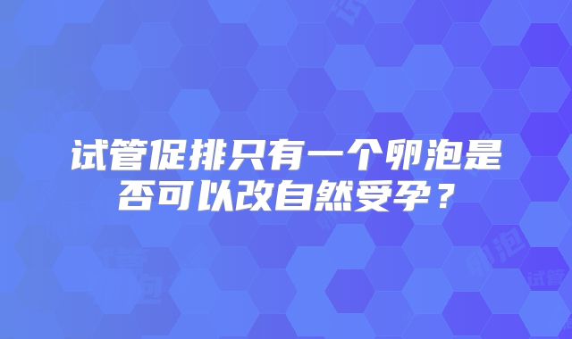 试管促排只有一个卵泡是否可以改自然受孕?