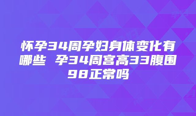 怀孕34周孕妇身体变化有哪些 孕34周宫高33腹围98正常吗