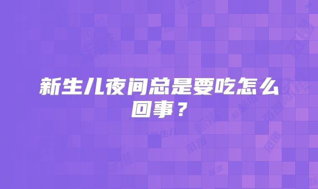 新生儿夜间总是要吃怎么回事？