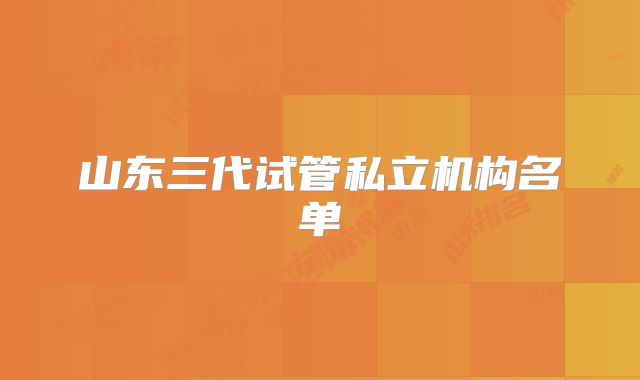 山东三代试管私立机构名单