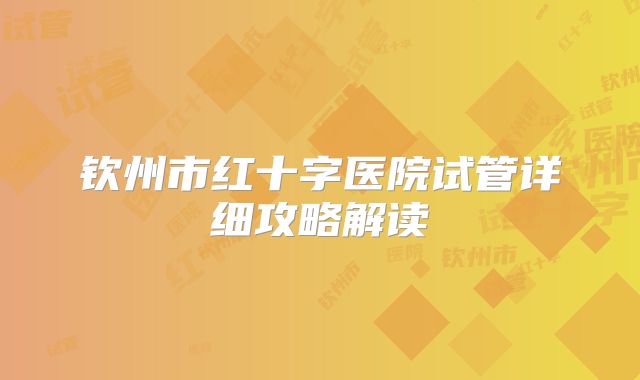 钦州市红十字医院试管详细攻略解读