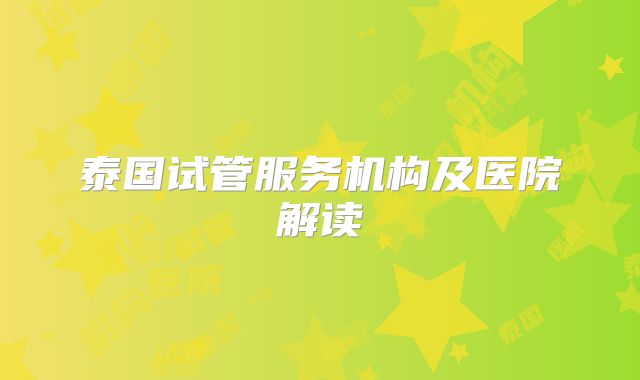 泰国试管服务机构及医院解读