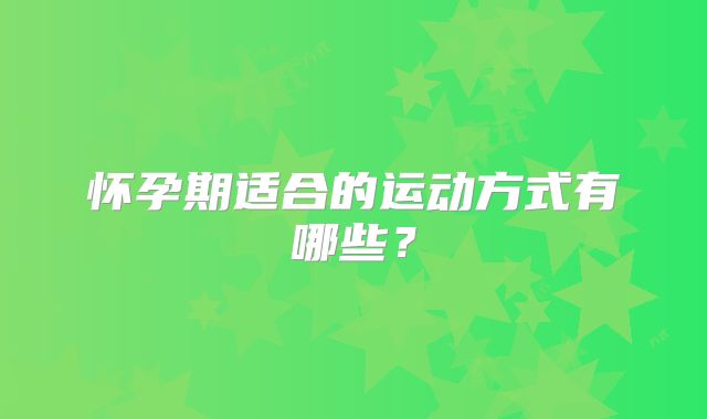 怀孕期适合的运动方式有哪些?