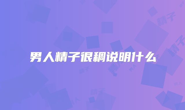 男人精子很稠说明什么