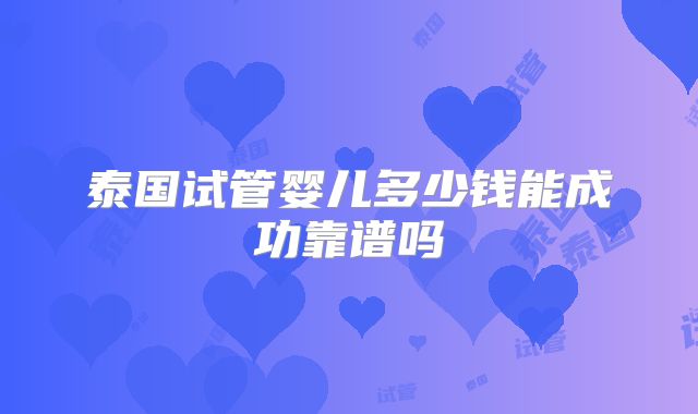 泰国试管婴儿多少钱能成功靠谱吗